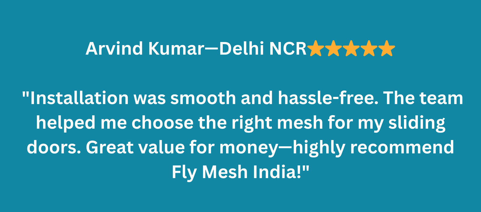 Anjali Mehta – Pune ⭐️⭐️⭐️⭐️⭐️ I recently installed Fly Mesh on all my apartment windows, and I’m beyond satisfied! No more mosquitoes, and the air flows perfectly. The team was professional and c (3)